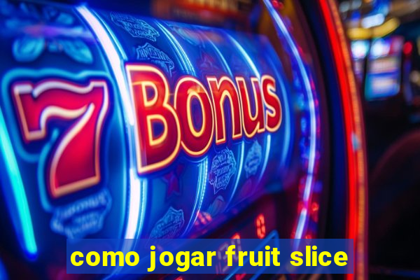 como jogar fruit slice