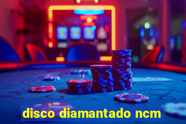 disco diamantado ncm