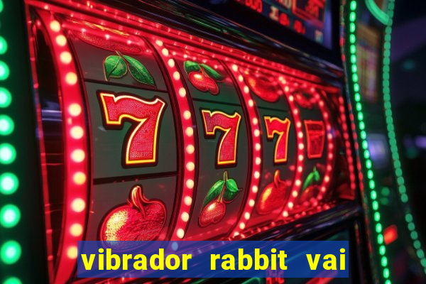 vibrador rabbit vai e vem