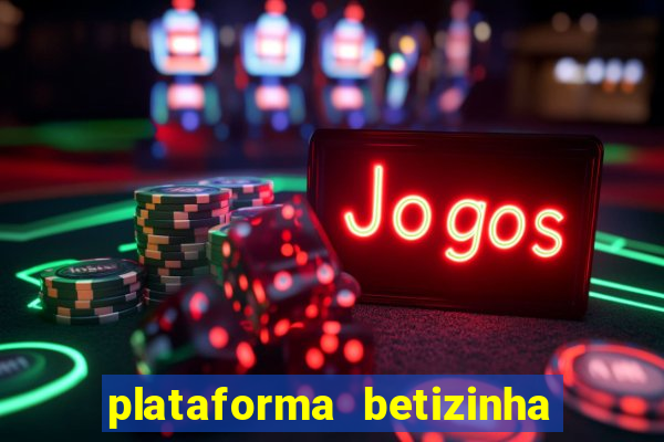 plataforma betizinha é confiável