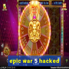 epic war 5 hacked