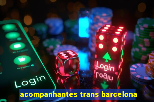 acompanhantes trans barcelona