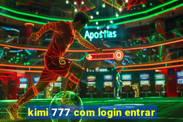 kimi 777 com login entrar