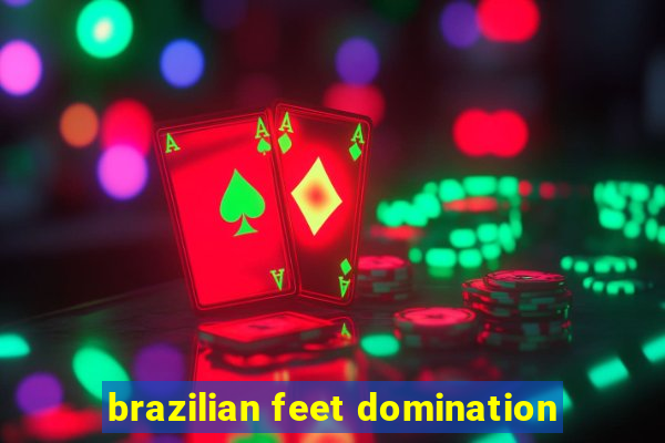 brazilian feet domination