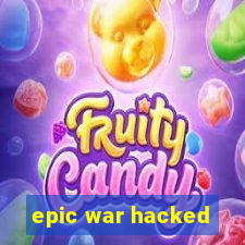 epic war hacked