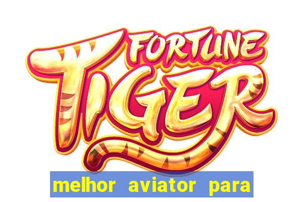 melhor aviator para ganhar dinheiro