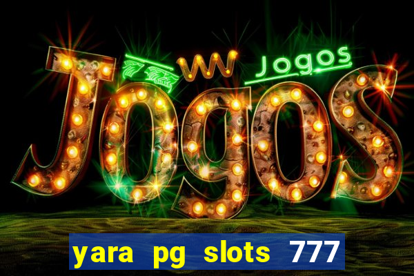 yara pg slots 777 paga mesmo