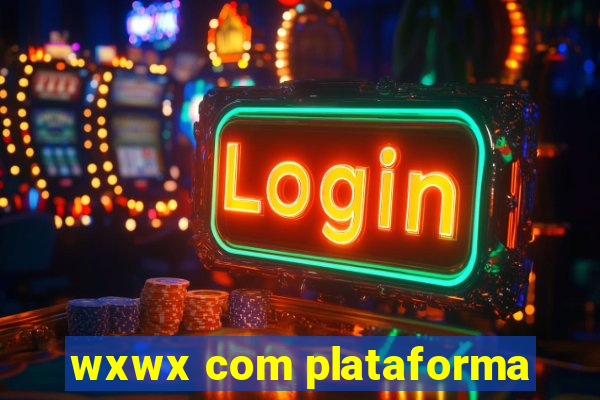 wxwx com plataforma