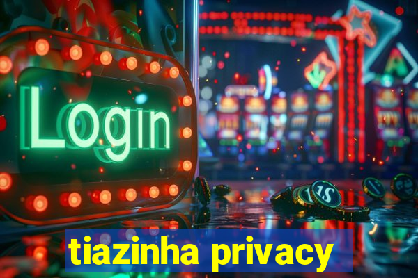 tiazinha privacy