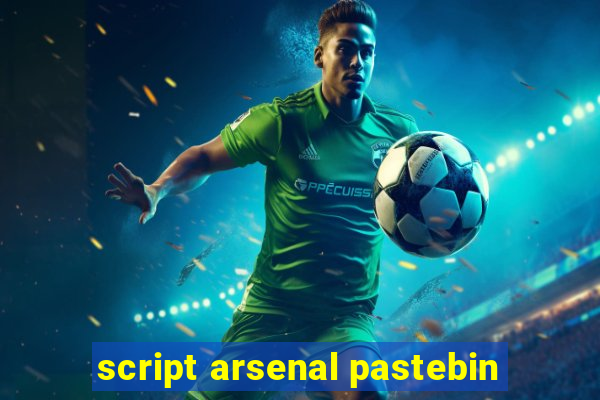 script arsenal pastebin