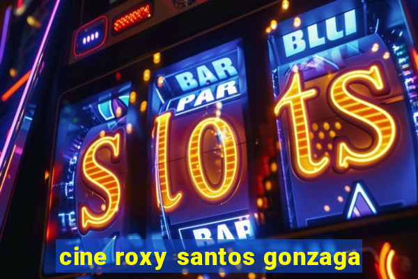 cine roxy santos gonzaga