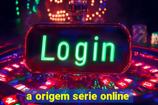 a origem serie online