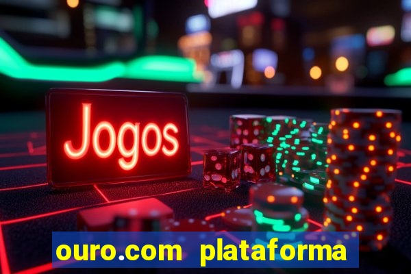 ouro.com plataforma de jogos