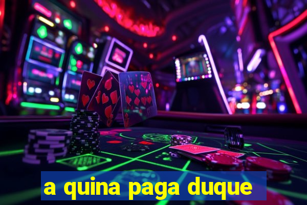 a quina paga duque