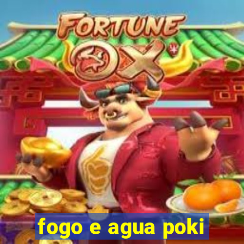 fogo e agua poki