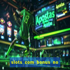 slots com bonus no cadastro e saque free