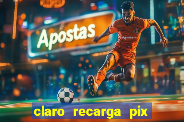 claro recarga pix $10 reais