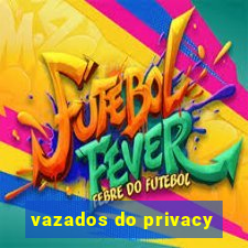 vazados do privacy