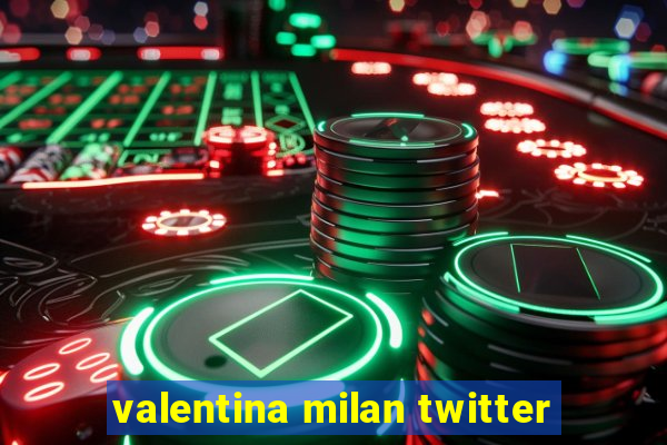 valentina milan twitter