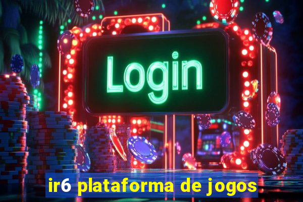 ir6 plataforma de jogos