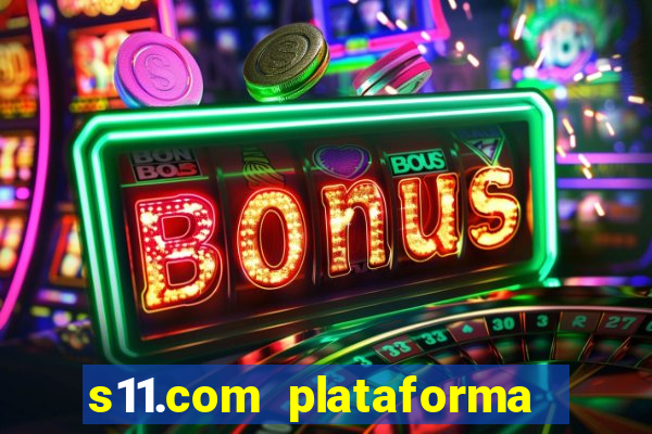 s11.com plataforma de jogos