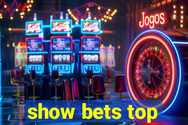 show bets top