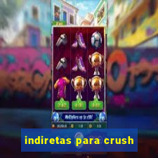 indiretas para crush