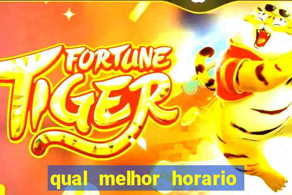 qual melhor horario para ganhar dinheiro no fortune tiger