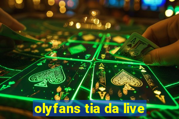 olyfans tia da live