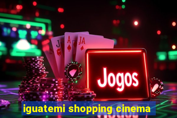 iguatemi shopping cinema