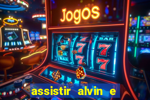 assistir alvin e os esquilos