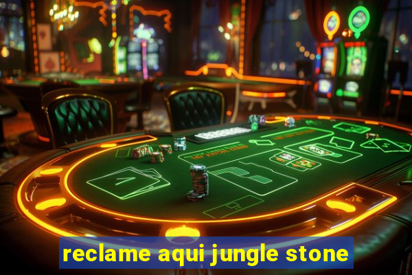 reclame aqui jungle stone