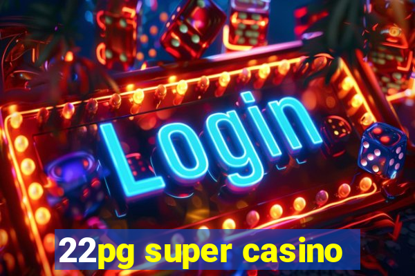 22pg super casino