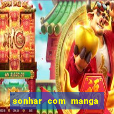 sonhar com manga no jogo do bicho