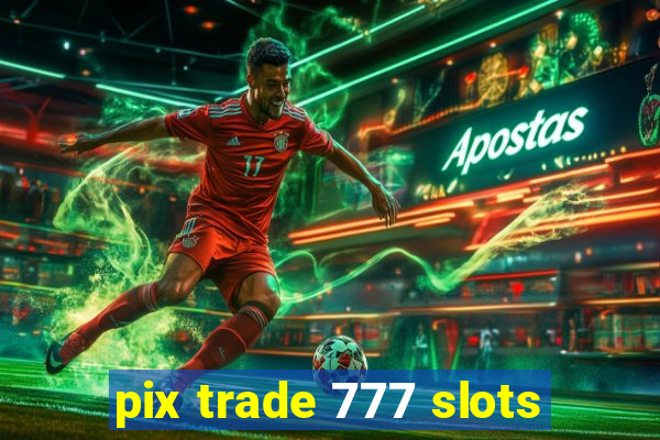 pix trade 777 slots