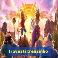 travesti trenzinho