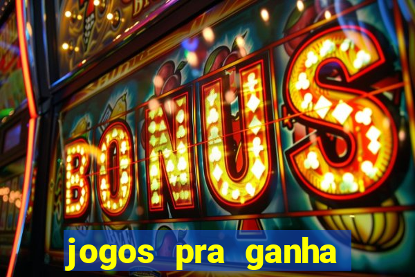 jogos pra ganha dinheiro de verdade