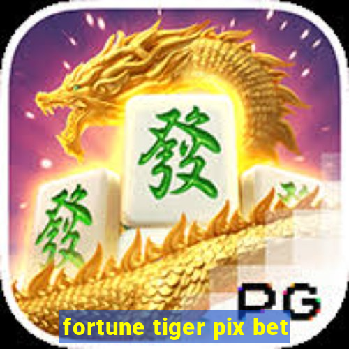 fortune tiger pix bet