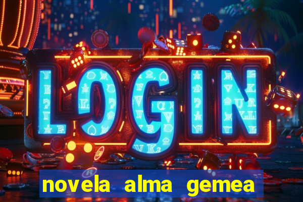 novela alma gemea capitulo 2