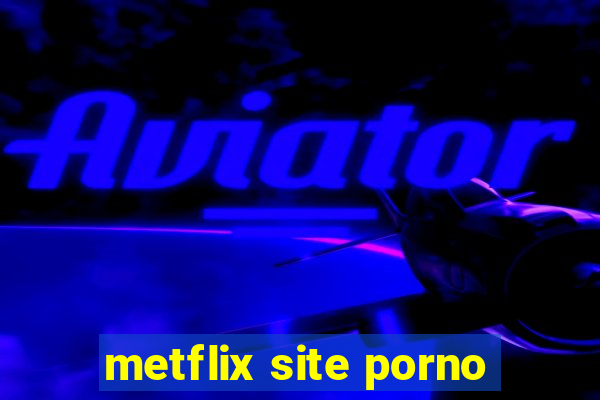 metflix site porno