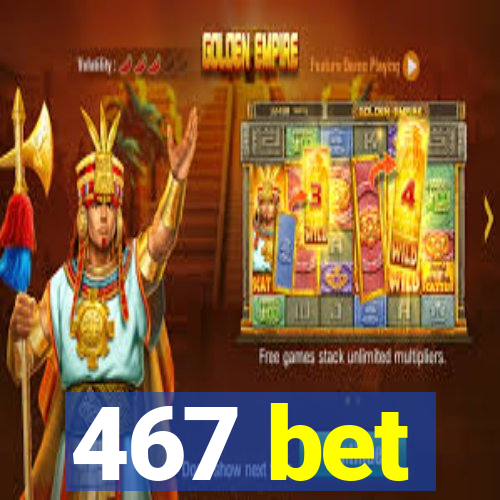 467 bet