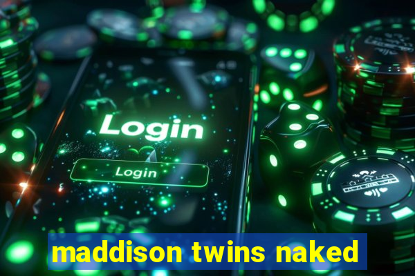 maddison twins naked