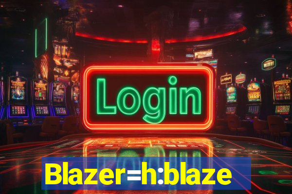 Blazer=h:blaze