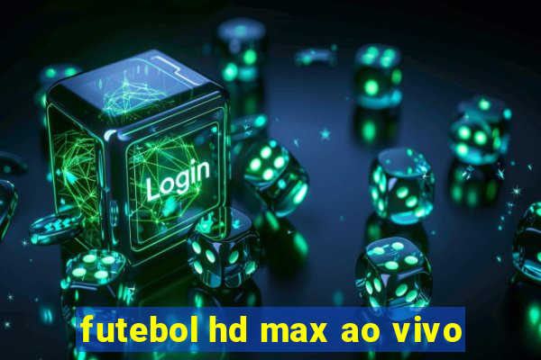 futebol hd max ao vivo