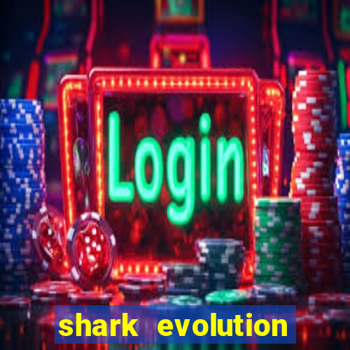 shark evolution dinheiro infinito