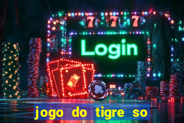 jogo do tigre so para brincar