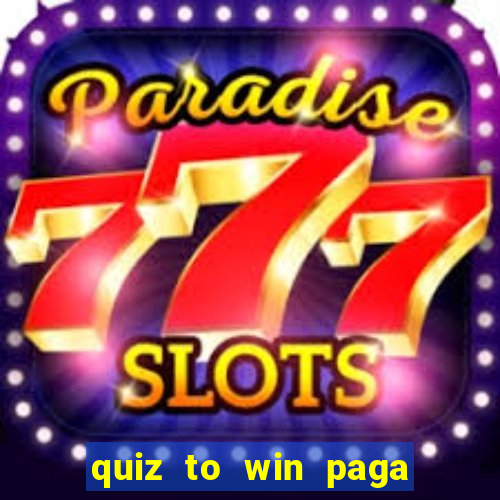 quiz to win paga mesmo quiz money paga mesmo