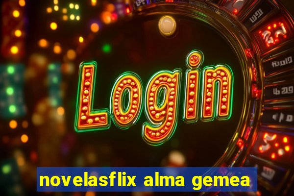 novelasflix alma gemea