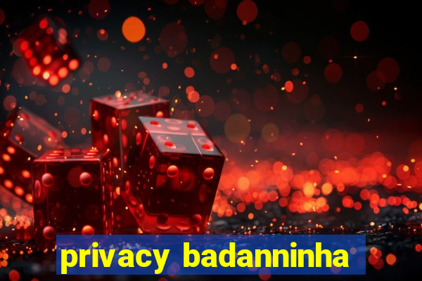 privacy badanninha