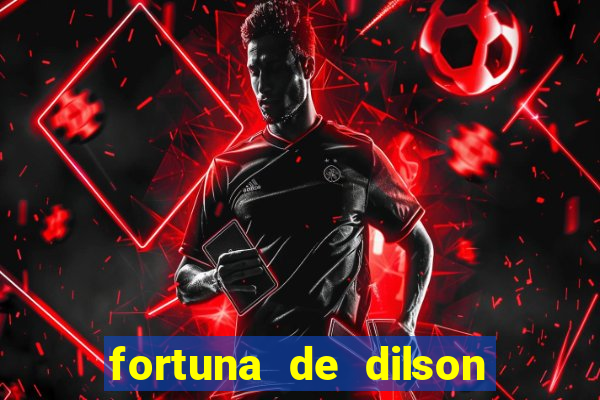 fortuna de dilson pereira da silva